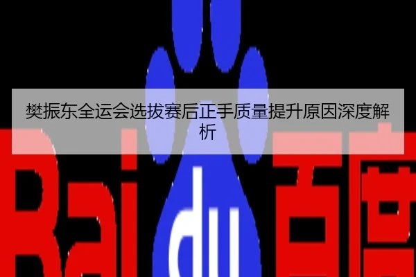 樊振东全运会选拔赛后正手质量提升原因深度解析